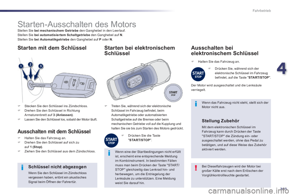 Peugeot 508 2014 Betriebsanleitung (in German) 4
101
Fahrbetrieb
508_de_Chap04_conduite_ed01-2014_CA
Starten-Ausschalten des Motors Stellen Sie bei mechanischem Getriebe den Ganghebel in den Leerlauf. Stellen Sie bei automatisiert Peugeot 508 2014 Betriebsanleitung (in German) 4
101
Fahrbetrieb
508_de_Chap04_conduite_ed01-2014_CA
Starten-Ausschalten des Motors Stellen Sie bei mechanischem Getriebe den Ganghebel in den Leerlauf. Stellen Sie bei automatisiert