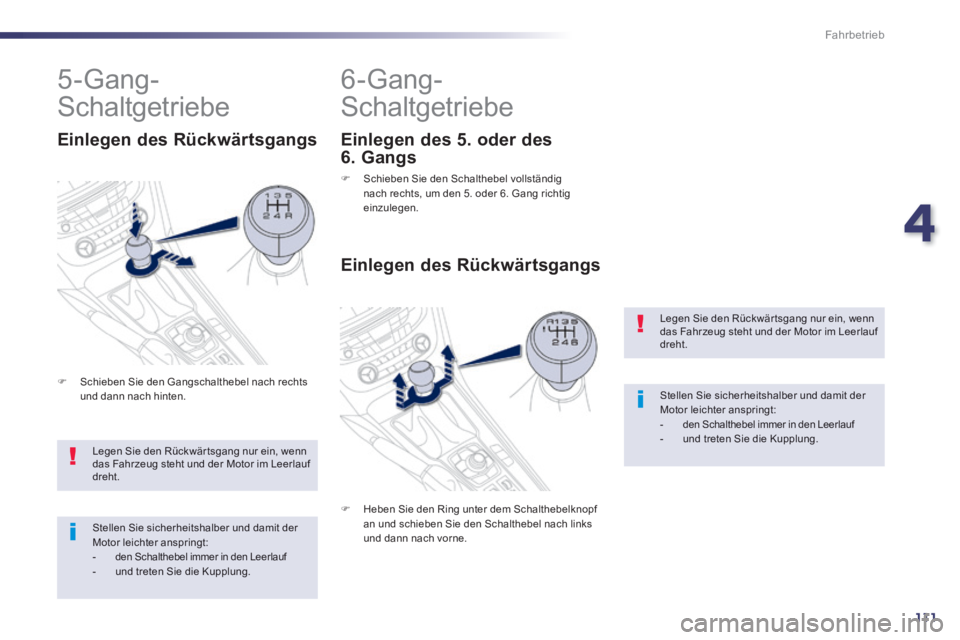 Peugeot 508 2014  Betriebsanleitung (in German) 4
111
Fahrbetrieb
508_de_Chap04_conduite_ed01-2014_CA
 Legen Sie den Rückwär tsgang nur ein, wenn das Fahrzeug steht und der Motor im Leerlauf dreht. 
 Stellen Sie sicherheitshalber und damit der Mo