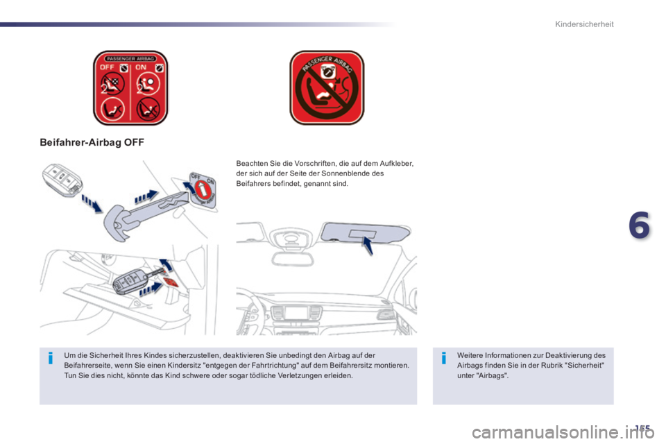 Peugeot 508 2014  Betriebsanleitung (in German) 6
155
Kindersicherheit
   Beifahrer-Airbag  OFF  
  Weitere Informationen zur Deaktivierung des Airbags finden Sie in der Rubrik "Sicherheit" unter  "Airbags".  
  Beachten Sie die Vorschriften, die a