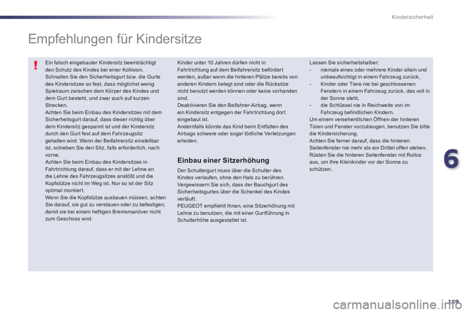 Peugeot 508 2014  Betriebsanleitung (in German) 6
159
Kindersicherheit
 Ein falsch eingebauter Kindersitz beeinträchtigt den Schutz des Kindes bei einer Kollision.  Schnallen Sie den Sicherheitsgur t bzw. die Gur te des Kindersitzes so fest, dass 