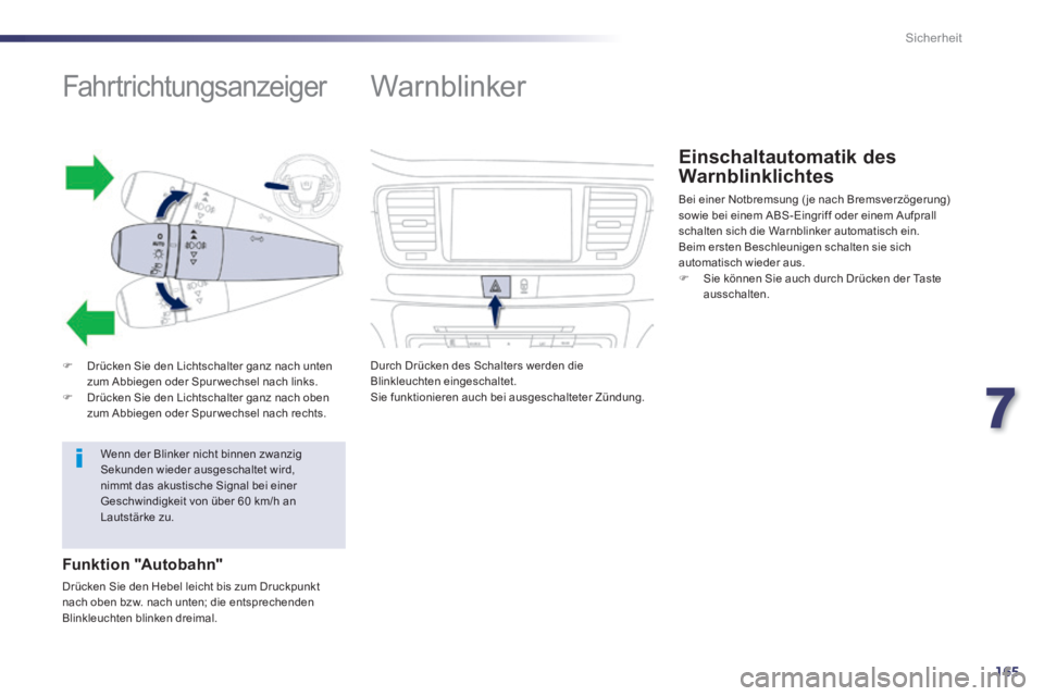Peugeot 508 2014  Betriebsanleitung (in German) 7
165
Sicherheit
508_de_Chap07_securite_ed01-2014_CA
               Fahrtrichtungsanzeiger 
   Drücken Sie den Lichtschalter ganz nach unten zum Abbiegen oder Spur wechsel nach links.    Drück