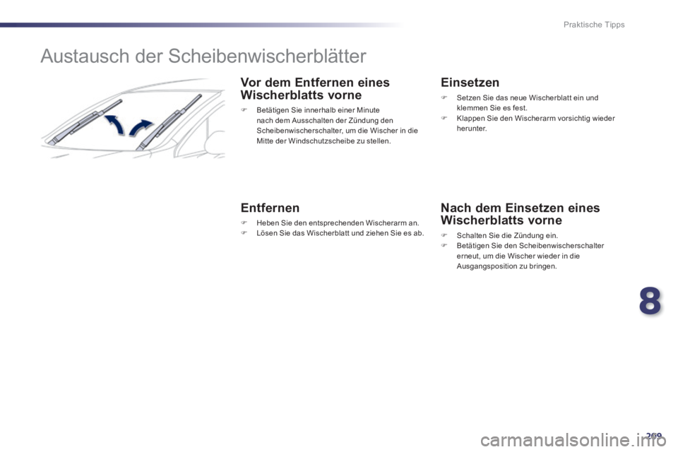 Peugeot 508 2014  Betriebsanleitung (in German) 8
209
Praktische Tipps
508_de_Chap08_info pratiques_ed01-2014_CA
        
Austausch der Scheibenwischerblätter 
  Vor dem Entfernen eines 
Wischerblatts vorne 
   Betätigen Sie innerhalb einer Mi