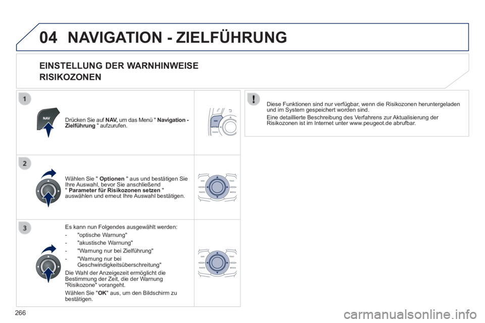 Peugeot 508 2014  Betriebsanleitung (in German) 266
04
508_de_Chap11c_RT6_ed01-2014_CA
 NAVIGATION - ZIELFÜHRUNG 
  EINSTELLUNG  DER  WARNHINWEISE  
RISIKOZONEN 
  Drücken Sie auf  N AV,  um das Menü "  Navigation - Zielführung  " aufzurufen.  