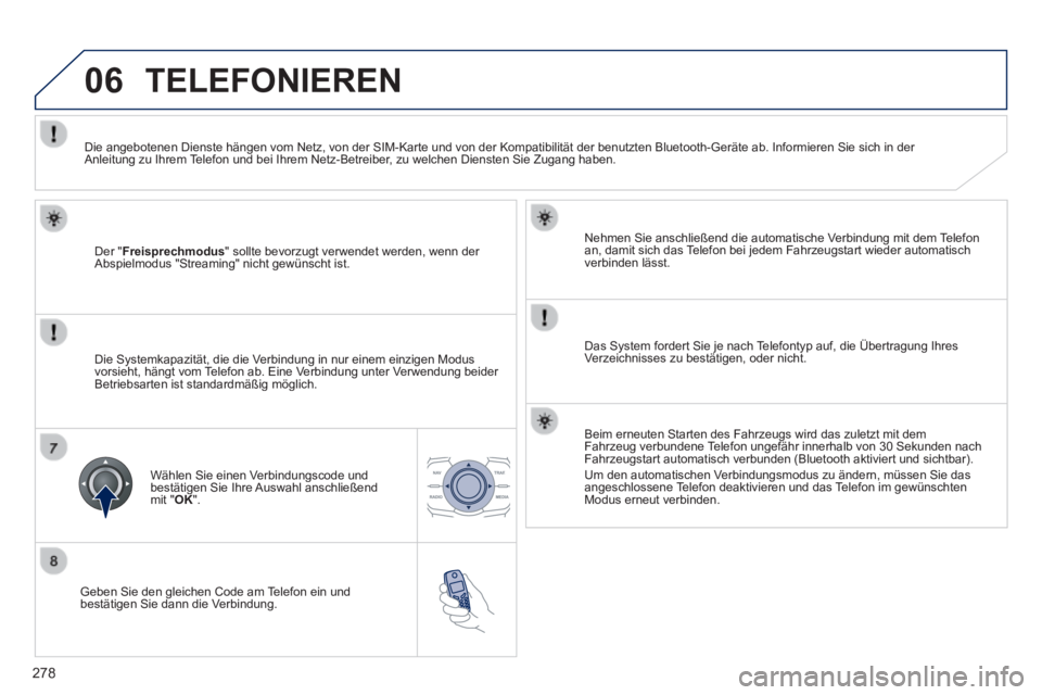 Peugeot 508 2014  Betriebsanleitung (in German) 278
06
508_de_Chap11c_RT6_ed01-2014_CA
  Geben Sie den gleichen Code am Telefon ein und bestätigen Sie dann die Verbindung.  
  Nehmen Sie anschließend die automatische Verbindung mit dem Telefon an
