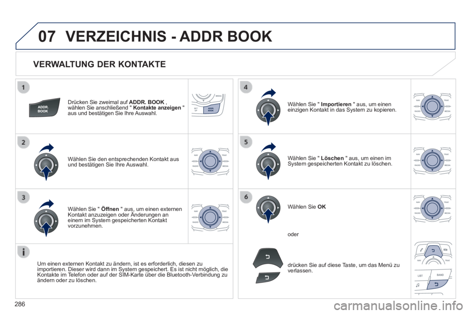 Peugeot 508 2014  Betriebsanleitung (in German) 286
07
508_de_Chap11c_RT6_ed01-2014_CA
  VERWALTUNG  DER  KONTAKTE 
  Drücken Sie zweimal auf  ADDR. BOOK   , ADDR. BOOK   , ADDR. BOOKwählen Sie anschließend "  Kontakte anzeigen   " aus und best