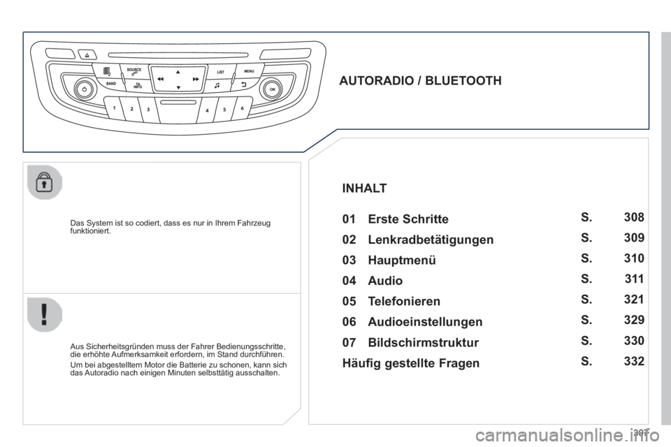 Peugeot 508 2014  Betriebsanleitung (in German) 307
508_de_Chap11d_RD5_ed01-2014_CA
  Das System ist so codiert, dass es nur in Ihrem Fahrzeug funktioniert.  
       
AUTORADIO / BLUETOOTH   01  Erste  Schritte  
  Aus Sicherheitsgründen muss der 