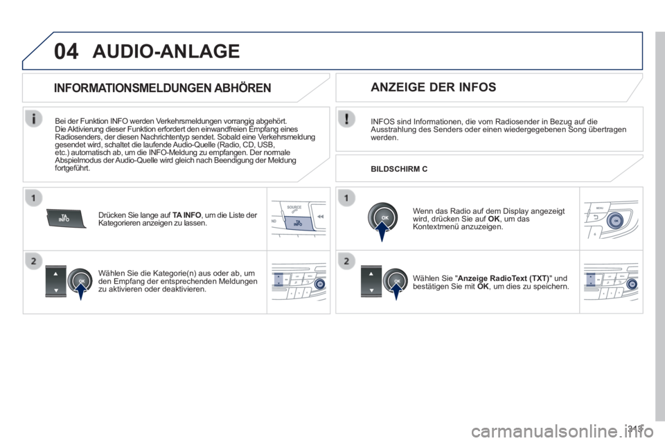 Peugeot 508 2014 Betriebsanleitung (in German) 313
04
508_de_Chap11d_RD5_ed01-2014_CA
AUDIO-ANLAGE
INFOS sind Informationen, die vom Radiosender in Bezug auf die Ausstrahlung des Senders oder einen wiedergegebenen Song übertragen werden.
We Peugeot 508 2014 Betriebsanleitung (in German) 313
04
508_de_Chap11d_RD5_ed01-2014_CA
AUDIO-ANLAGE
INFOS sind Informationen, die vom Radiosender in Bezug auf die Ausstrahlung des Senders oder einen wiedergegebenen Song übertragen werden.
We