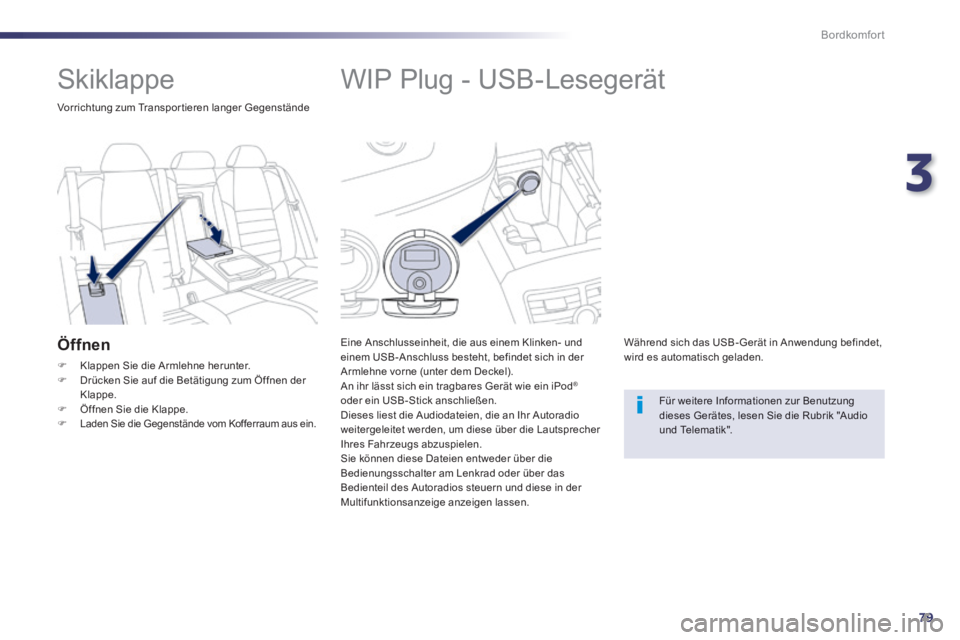 Peugeot 508 2014  Betriebsanleitung (in German) 3
79
Bordkomfort
508_de_Chap03_confort_ed01-2014_CA
            WIP Plug - USB-Lesegerät 
  Eine Anschlusseinheit, die aus einem Klinken- und einem USB-Anschluss besteht, befindet sich in der Armlehn