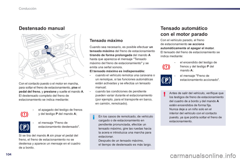 Peugeot 508 2014 Manual del propietario (in Spanish) 104
Conducción
508_es_Chap04_conduite_ed01-2014
Con el contacto puesto o el motor en marcha, para soltar el freno de estacionamiento, pise el pedal del freno , y presione y suelte el mando A . Peugeot 508 2014 Manual del propietario (in Spanish) 104
Conducción
508_es_Chap04_conduite_ed01-2014
Con el contacto puesto o el motor en marcha, para soltar el freno de estacionamiento, pise el pedal del freno , y presione y suelte el mando A .