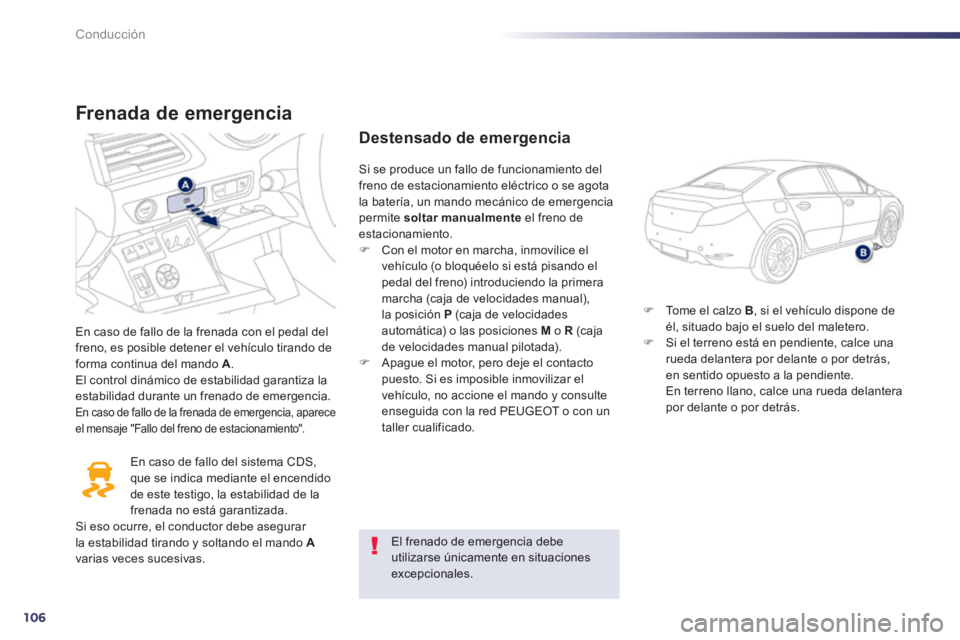 Peugeot 508 2014 Manual del propietario (in Spanish) 106
Conducción
508_es_Chap04_conduite_ed01-2014
Frenada de emergencia
En caso de fallo de la frenada con el pedal del freno, es posible detener el vehículo tirando de forma continua del mando Peugeot 508 2014 Manual del propietario (in Spanish) 106
Conducción
508_es_Chap04_conduite_ed01-2014
Frenada de emergencia
En caso de fallo de la frenada con el pedal del freno, es posible detener el vehículo tirando de forma continua del mando