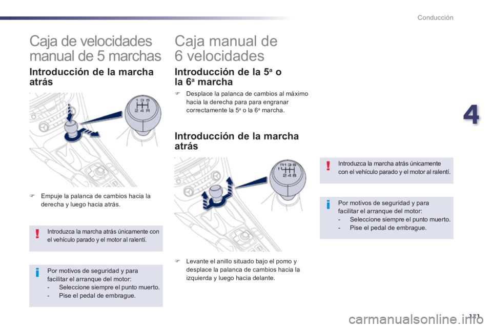 Peugeot 508 2014  Manual del propietario (in Spanish) 4
111
Conducción
508_es_Chap04_conduite_ed01-2014
 Introduzca la marcha atrás únicamente con el vehículo parado y el motor al ralentí. 
 Por motivos de seguridad y para facilitar el arranque del 