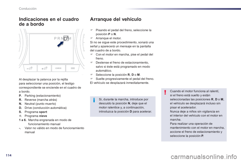 Peugeot 508 2014 Manual del propietario (in Spanish) 114
Conducción
508_es_Chap04_conduite_ed01-2014
Indicaciones en el cuadro
de a bordo
Al desplazar la palanca por la rejilla para seleccionar una posición, el testigo correspondiente se enciende Peugeot 508 2014 Manual del propietario (in Spanish) 114
Conducción
508_es_Chap04_conduite_ed01-2014
Indicaciones en el cuadro
de a bordo
Al desplazar la palanca por la rejilla para seleccionar una posición, el testigo correspondiente se enciende