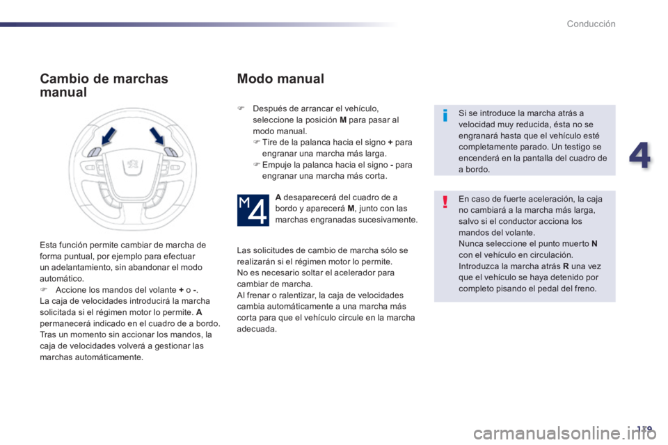 Peugeot 508 2014  Manual del propietario (in Spanish) 4
119
Conducción
508_es_Chap04_conduite_ed01-2014
  Cambio  de  marchas 
manual 
   Después de arrancar el vehículo, seleccione la posición  M  para pasar al modo manual.   Tire de la palanc