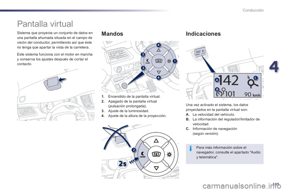 Peugeot 508 2014  Manual del propietario (in Spanish) 4
125
Conducción
508_es_Chap04_conduite_ed01-2014
      
Pantalla virtual 
  Sistema que proyecta un conjunto de datos en una pantalla ahumada situada en el campo de visión del conductor, permitiend
