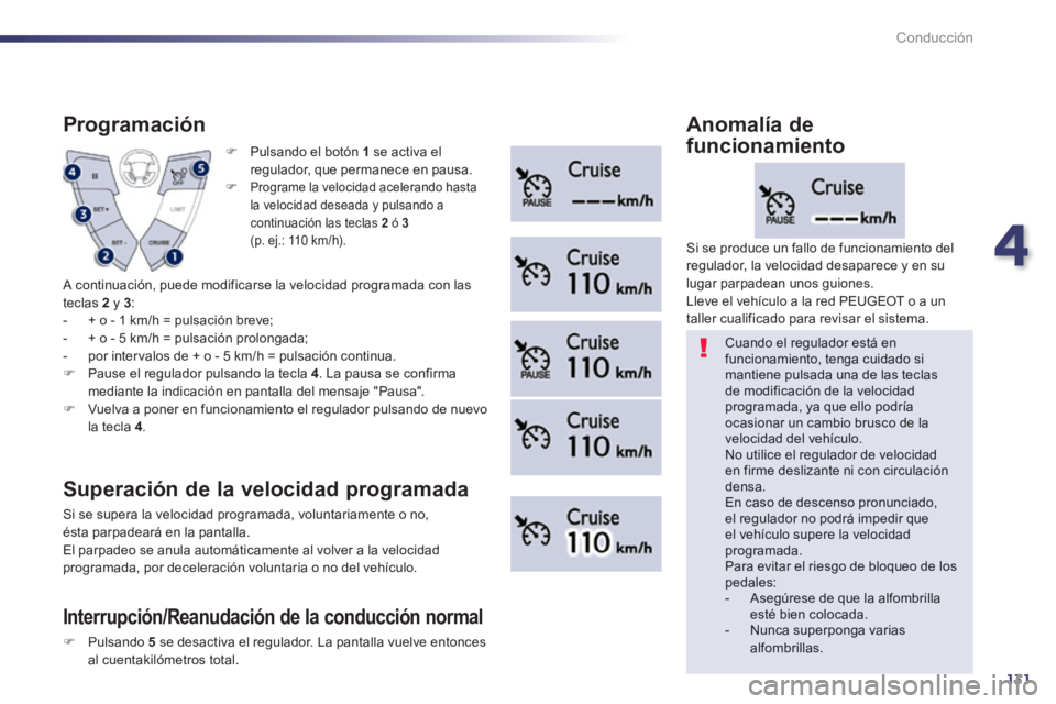 Peugeot 508 2014  Manual del propietario (in Spanish) 4
131
Conducción
508_es_Chap04_conduite_ed01-2014
   Pulsando el botón  1  se activa el regulador, que permanece en pausa. Programe la velocidad acelerando hasta la velocidad deseada y pulsand