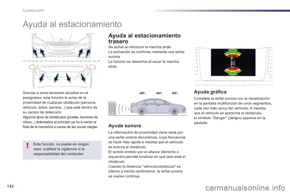 Peugeot 508 2014  Manual del propietario (in Spanish) 132
Conducción
508_es_Chap04_conduite_ed01-2014
 Gracias a unos sensores situados en el paragolpes, esta función le avisa de la proximidad de cualquier obstáculo (persona, vehículo, árbol, barrer