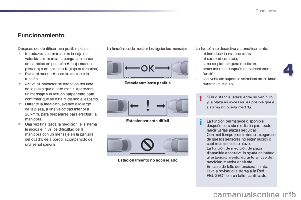 Peugeot 508 2014  Manual del propietario (in Spanish) 4
135
Conducción
508_es_Chap04_conduite_ed01-2014
  Funcionamiento 
 Después de identificar una posible plaza:    Introduzca una marcha en la caja de velocidades manual o ponga la palanca de camb