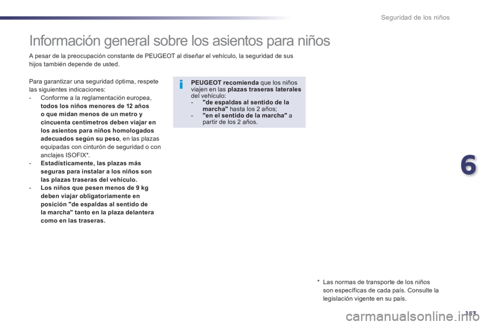 Peugeot 508 2014 Manual del propietario (in Spanish) 6
153
Seguridad de los niños
Información general sobre los asientos para niños
Para garantizar una seguridad óptima, respete las siguientes indicaciones: - Conforme a la re Peugeot 508 2014 Manual del propietario (in Spanish) 6
153
Seguridad de los niños
Información general sobre los asientos para niños
Para garantizar una seguridad óptima, respete las siguientes indicaciones: - Conforme a la re