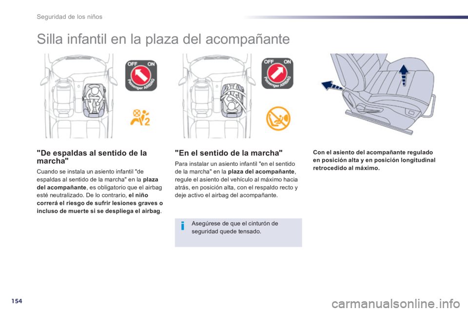 Peugeot 508 2014  Manual del propietario (in Spanish) 154
Seguridad de los niños
  "De espaldas al sentido de la marcha" 
 Cuando se instala un asiento infantil "de espaldas al sentido de la marcha" en la  plaza del acompañante , es obligatorio que el 