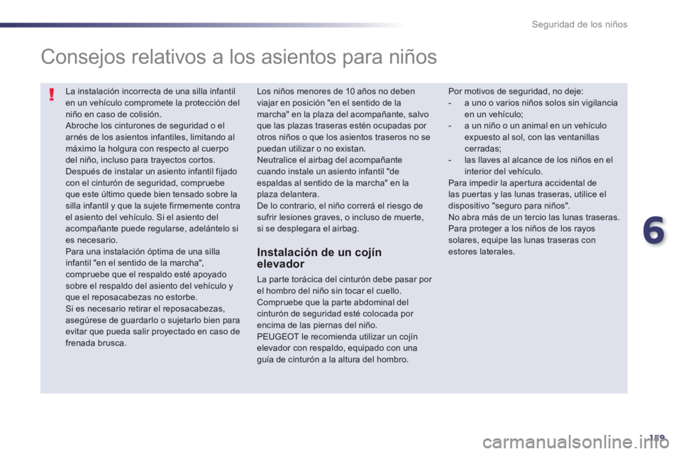 Peugeot 508 2014 Manual del propietario (in Spanish) 6
159
Seguridad de los niños
La instalación incorrecta de una silla infantil en un vehículo compromete la protección del niño en caso de colisión. Abroche los cinturones de seguridad o el arn Peugeot 508 2014 Manual del propietario (in Spanish) 6
159
Seguridad de los niños
La instalación incorrecta de una silla infantil en un vehículo compromete la protección del niño en caso de colisión. Abroche los cinturones de seguridad o el arn