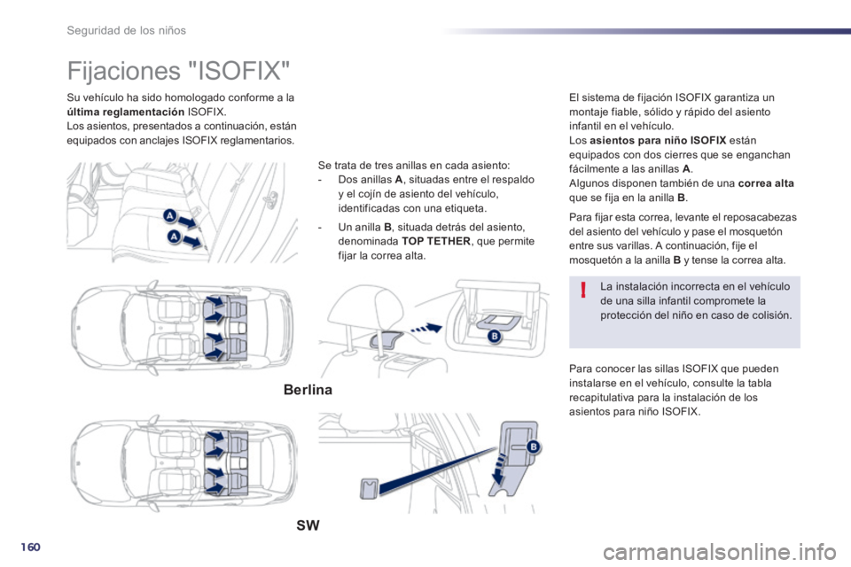 Peugeot 508 2014 Manual del propietario (in Spanish) 160
!
Seguridad de los niños
Su vehículo ha sido homologado conforme a la última reglamentación ISOFIX. Los asientos, presentados a continuación, están equipados con anclajes ISOFIX regl Peugeot 508 2014 Manual del propietario (in Spanish) 160
!
Seguridad de los niños
Su vehículo ha sido homologado conforme a la última reglamentación ISOFIX. Los asientos, presentados a continuación, están equipados con anclajes ISOFIX regl