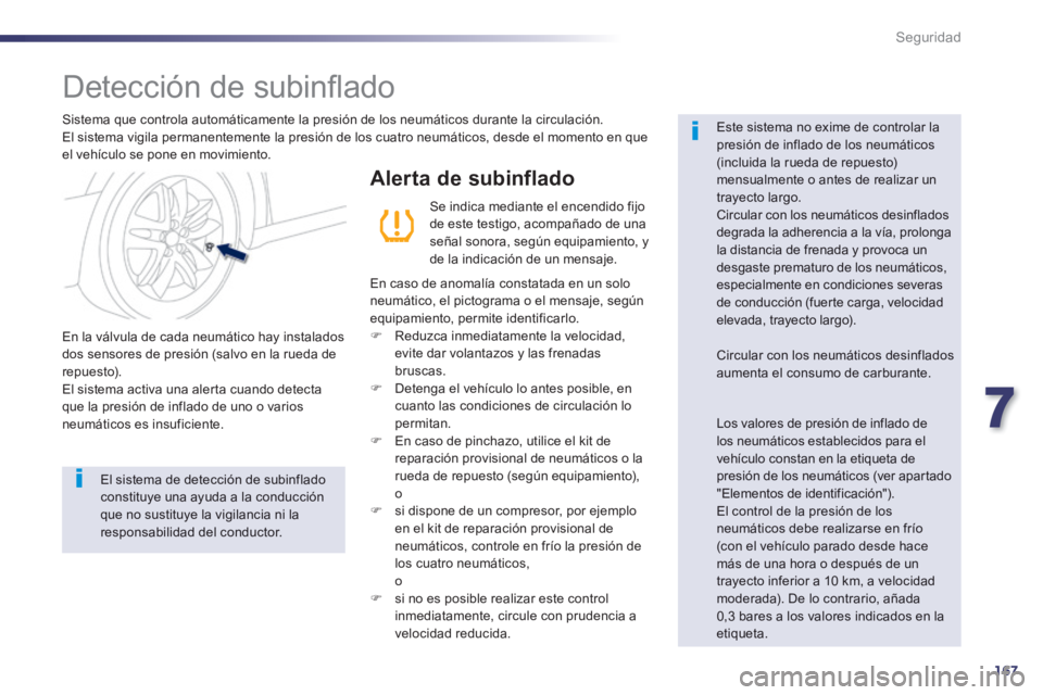 Peugeot 508 2014  Manual del propietario (in Spanish) 7
167
Seguridad
508_es_Chap07_securite_ed01-2014
       D e t e c c i ó n   d e   s u b i n ﬂ  a d o   
  Sistema que controla automáticamente la presión de los neumáticos durante la circulació