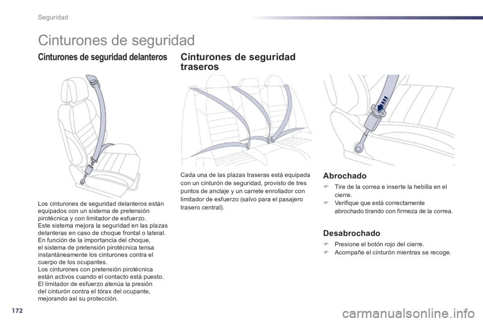 Peugeot 508 2014  Manual del propietario (in Spanish) 172
Seguridad
508_es_Chap07_securite_ed01-2014
 Cinturones de seguridad 
  Cinturones de seguridad delanteros Cinturones de seguridad 
traseros 
 Cada una de las plazas traseras está equipada con un 