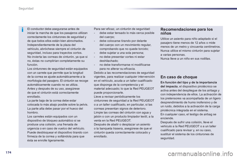 Peugeot 508 2014  Manual del propietario (in Spanish) 174
Seguridad
508_es_Chap07_securite_ed01-2014
El conductor debe asegurarse antes de iniciar la marcha de que los pasajeros utilizan correctamente los cinturones de seguridad y de que todos ellos est