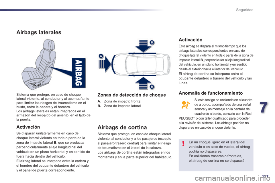 Peugeot 508 2014 Manual del propietario (in Spanish) 7
177
Seguridad
508_es_Chap07_securite_ed01-2014
Airbags laterales
Activación
Se disparan unilateralmente en caso de choque lateral violento en toda o parte de la zona de impacto lateral B , qu Peugeot 508 2014 Manual del propietario (in Spanish) 7
177
Seguridad
508_es_Chap07_securite_ed01-2014
Airbags laterales
Activación
Se disparan unilateralmente en caso de choque lateral violento en toda o parte de la zona de impacto lateral B , qu
