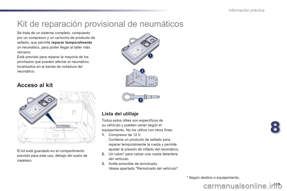 Peugeot 508 2014 Manual del propietario (in Spanish) 8
179
Información práctica
508_es_Chap08_info pratiques_ed01-2014
El kit está guardado en el compartimento previsto para este uso, debajo del suelo de maletero.
Se trata de un sistema completo Peugeot 508 2014 Manual del propietario (in Spanish) 8
179
Información práctica
508_es_Chap08_info pratiques_ed01-2014
El kit está guardado en el compartimento previsto para este uso, debajo del suelo de maletero.
Se trata de un sistema completo