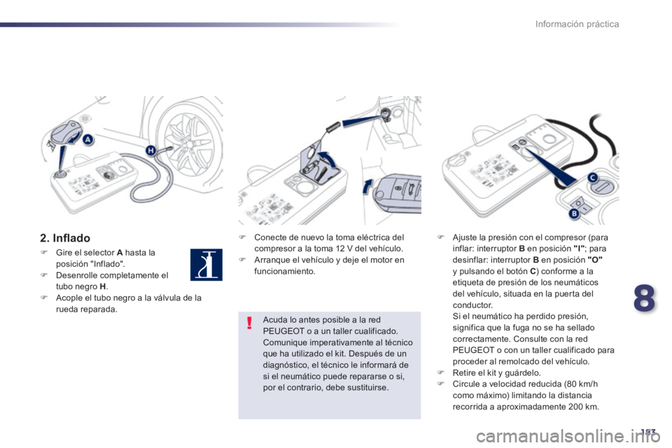 Peugeot 508 2014 Manual del propietario (in Spanish) 8
183
Información práctica
508_es_Chap08_info pratiques_ed01-2014
2 . I n fl a d o Conecte de nuevo la toma eléctrica del compresor a la toma 12 V del vehículo. Arranque el veh Peugeot 508 2014 Manual del propietario (in Spanish) 8
183
Información práctica
508_es_Chap08_info pratiques_ed01-2014
2 . I n fl a d o Conecte de nuevo la toma eléctrica del compresor a la toma 12 V del vehículo. Arranque el veh