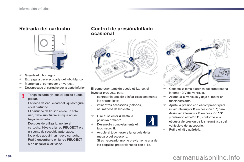 Peugeot 508 2014 Manual del propietario (in Spanish) 184
Información práctica
508_es_Chap08_info pratiques_ed01-2014
Retirada del cartucho
Guarde el tubo negro. Extraiga la base acodada del tubo blanco. Mantenga el compresor en Peugeot 508 2014 Manual del propietario (in Spanish) 184
Información práctica
508_es_Chap08_info pratiques_ed01-2014
Retirada del cartucho
Guarde el tubo negro. Extraiga la base acodada del tubo blanco. Mantenga el compresor en