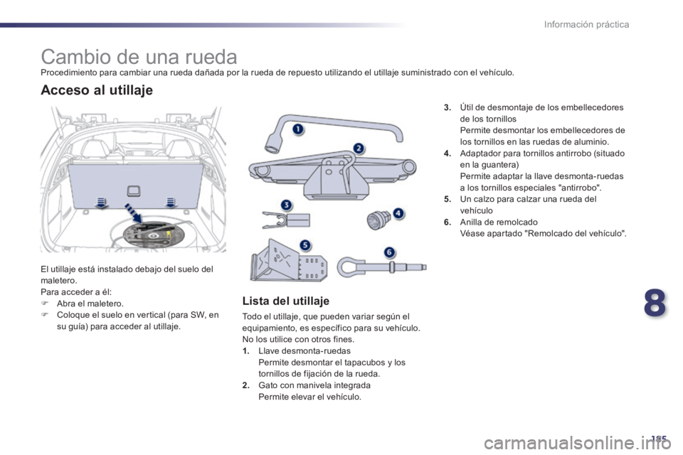 Peugeot 508 2014 Manual del propietario (in Spanish) 8
185
Información práctica
508_es_Chap08_info pratiques_ed01-2014
Cambio de una rueda Procedimiento para cambiar una rueda dañada por la rueda de repuesto utilizando el utillaje sum Peugeot 508 2014 Manual del propietario (in Spanish) 8
185
Información práctica
508_es_Chap08_info pratiques_ed01-2014
Cambio de una rueda Procedimiento para cambiar una rueda dañada por la rueda de repuesto utilizando el utillaje sum