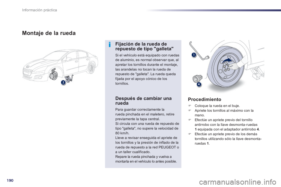 Peugeot 508 2014 Manual del propietario (in Spanish) 190
Información práctica
508_es_Chap08_info pratiques_ed01-2014
Montaje de la rueda
Fijación de la rueda de repuesto de tipo "galleta"
Si el vehículo está equipado con ruedas de aluminio, Peugeot 508 2014 Manual del propietario (in Spanish) 190
Información práctica
508_es_Chap08_info pratiques_ed01-2014
Montaje de la rueda
Fijación de la rueda de repuesto de tipo "galleta"
Si el vehículo está equipado con ruedas de aluminio,