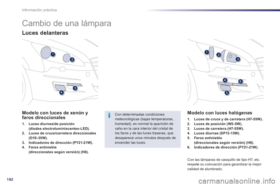 Peugeot 508 2014  Manual del propietario (in Spanish) 192
Información práctica
508_es_Chap08_info pratiques_ed01-2014
            Cambio de una lámpara 
  Luces  delanteras  
Modelo con luces de xenón y faros direccionales 
1.    Luces diurnas/de pos