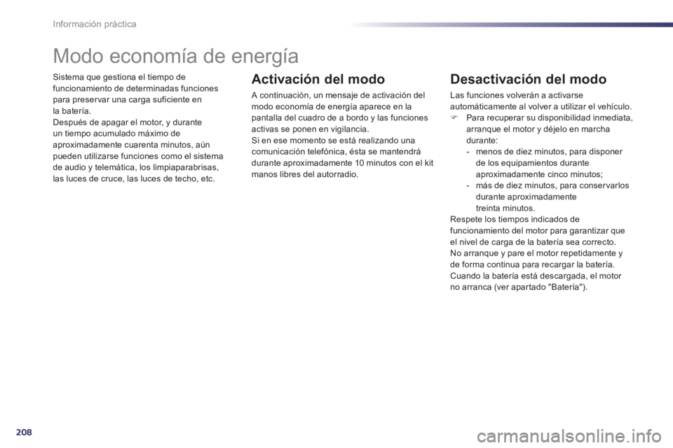 Peugeot 508 2014  Manual del propietario (in Spanish) 208Información práctica
508_es_Chap08_info pratiques_ed01-2014
 Sistema que gestiona el tiempo de funcionamiento de determinadas funciones para preservar una carga suficiente en la batería.  Despu