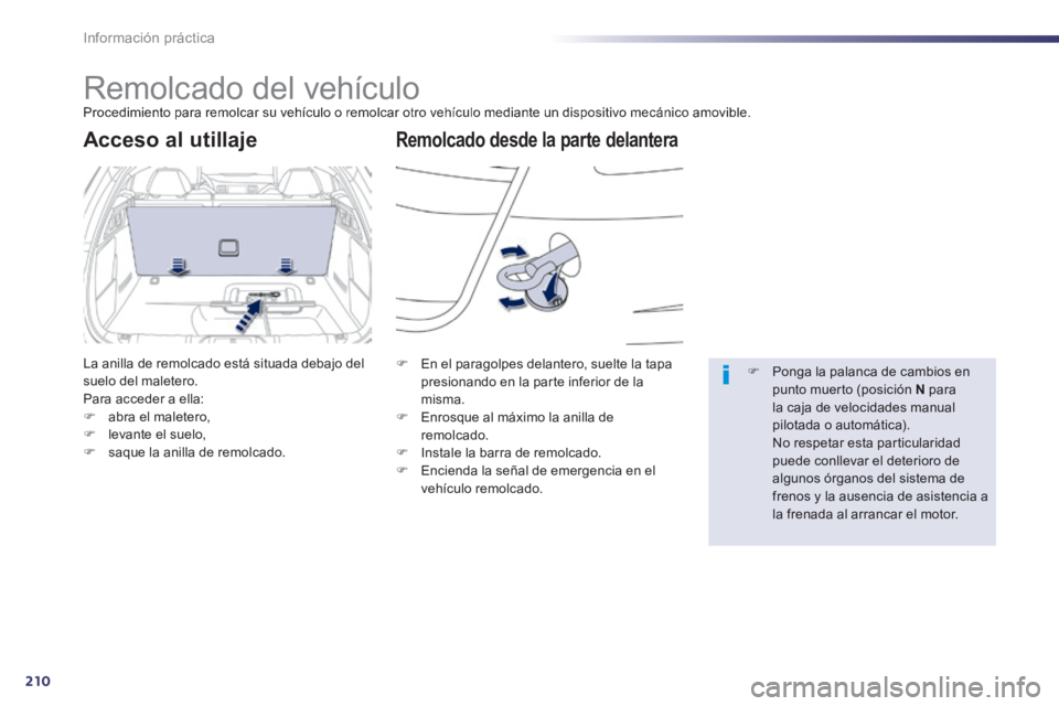Peugeot 508 2014  Manual del propietario (in Spanish) 210
Información práctica
508_es_Chap08_info pratiques_ed01-2014
      
Remolcado del vehículo  Procedimiento para remolcar su vehículo o remolcar otro vehículo mediante un dispositivo mecánico a
