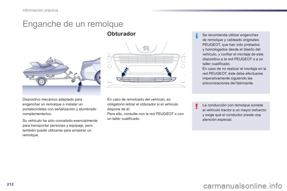 Peugeot 508 2014  Manual del propietario (in Spanish) 212
Información práctica
508_es_Chap08_info pratiques_ed01-2014
         Enganche de un remolque  
  Se recomienda utilizar enganches de remolque y cableado originales PEUGEOT, que han sido probados