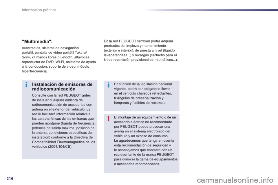 Peugeot 508 2014  Manual del propietario (in Spanish) 216
Información práctica
508_es_Chap08_info pratiques_ed01-2014
 El montaje de un equipamiento o de un accesorio eléctrico no recomendado por PEUGEOT puede provocar una avería en el sistema electr