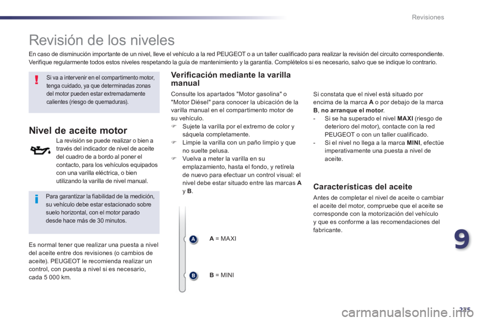 Peugeot 508 2014  Manual del propietario (in Spanish) 9
225
Revisiones
         Revisión de los niveles  
  Si va a intervenir en el compartimento motor, tenga cuidado, ya que determinadas zonas del motor pueden estar extremadamente calientes (riesgo de