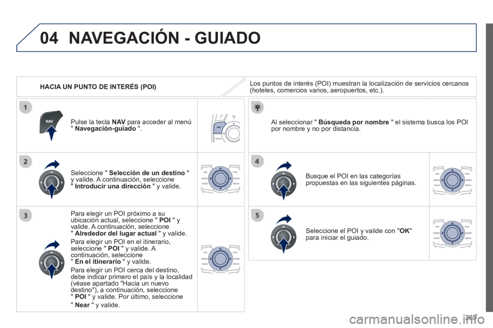 Peugeot 508 2014  Manual del propietario (in Spanish) 263
04
508_es_Chap11c_RT6_ed01-2014
   HACIA UN PUNTO DE INTERÉS (POI) 
 NAVEGACIÓN - GUIADO 
 Los puntos de interés (POI) muestran la localización de servicio\
s cercanos (hoteles, comercios vari