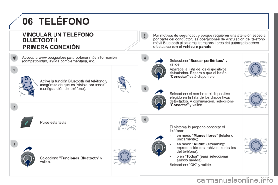 Peugeot 508 2014  Manual del propietario (in Spanish) 277
06
508_es_Chap11c_RT6_ed01-2014
                VINCULAR UN TELÉFONO 
BLUETOOTH  
PRIMERA CONEXIÓN   Por motivos de seguridad, y porque requieren una atención especial por parte del conductor, 