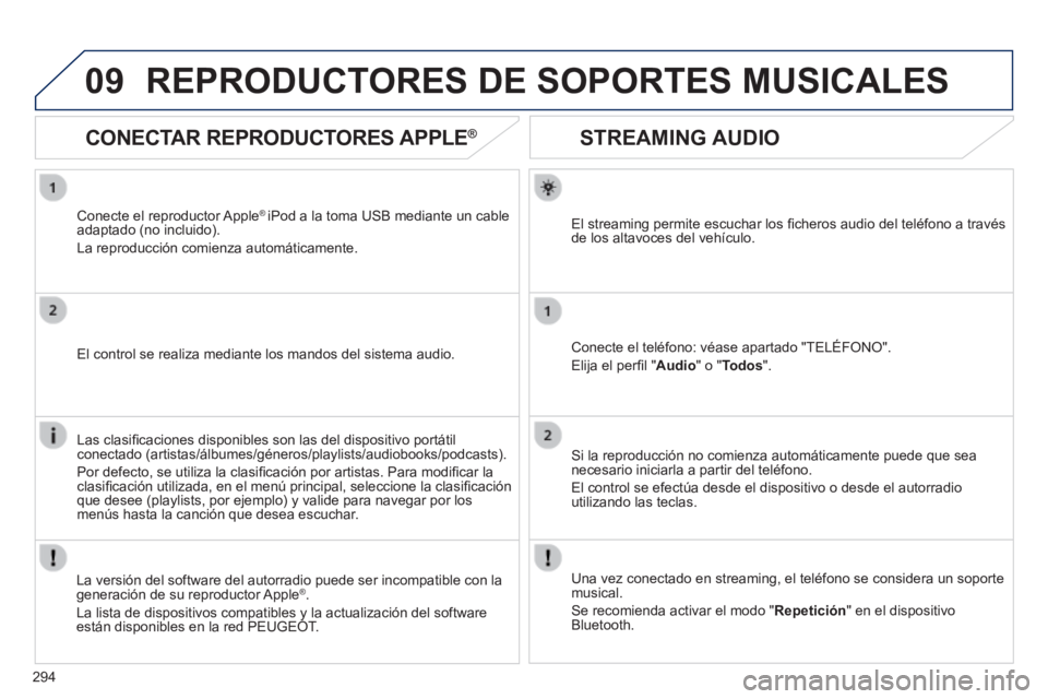Peugeot 508 2014  Manual del propietario (in Spanish) 294
09
508_es_Chap11c_RT6_ed01-2014
       
STREAMING AUDIO 
  El streaming permite escuchar los ﬁ cheros audio del teléfono a través de los altavoces del vehículo.  
  Conecte el teléfono: véa