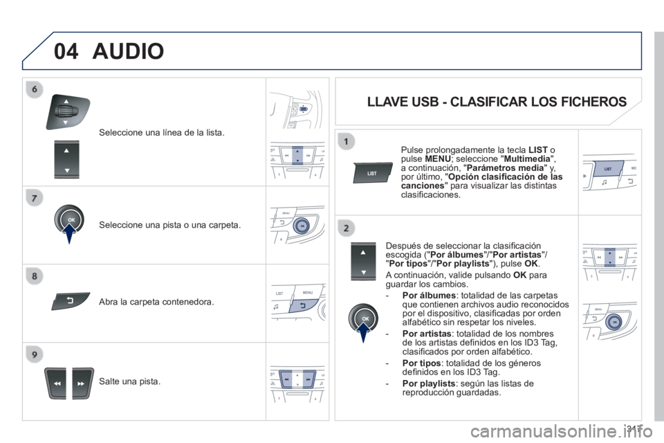 Peugeot 508 2014  Manual del propietario (in Spanish) 317
04
508_es_Chap11d_RD5_ed01-2014
  Seleccione una línea de la lista.  
  Seleccione una pista o una carpeta.  
  Salte  una  pista.   
  Abra  la  carpeta  contenedora.  
 AUDIO 
          LLAVE U