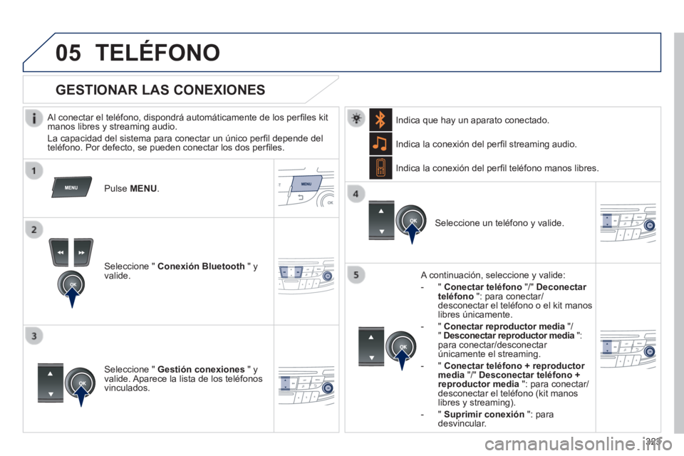 Peugeot 508 2014 Manual del propietario (in Spanish) 323
05
508_es_Chap11d_RD5_ed01-2014
TELÉFONO
Al conectar el teléfono, dispondrá automáticamente de los perfi les kit manos libres y streaming audio.
La capacidad del sistema para conect Peugeot 508 2014 Manual del propietario (in Spanish) 323
05
508_es_Chap11d_RD5_ed01-2014
TELÉFONO
Al conectar el teléfono, dispondrá automáticamente de los perfi les kit manos libres y streaming audio.
La capacidad del sistema para conect