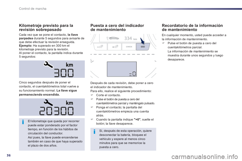 Peugeot 508 2014  Manual del propietario (in Spanish) 36
Control de marcha
508_es_Chap01_controle de marche_ed01-2014
  Kilometraje previsto para la revisión sobrepasado 
 Cada vez que se pone el contacto,  la llave parpadea  durante 5 segundos para avi