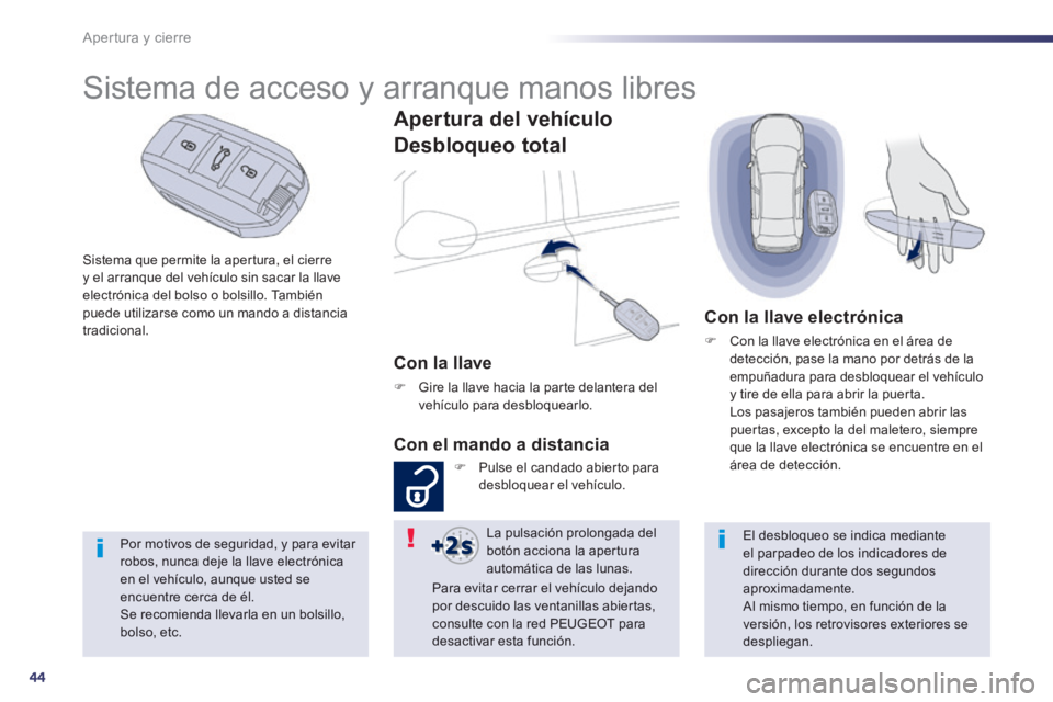 Peugeot 508 2014  Manual del propietario (in Spanish) 44
Apertura y cierre
508_es_Chap02_ouvertures_ed01-2014
  Sistema que permite la apertura, el cierre y el arranque del vehículo sin sacar la llave electrónica del bolso o bolsillo. También puede ut