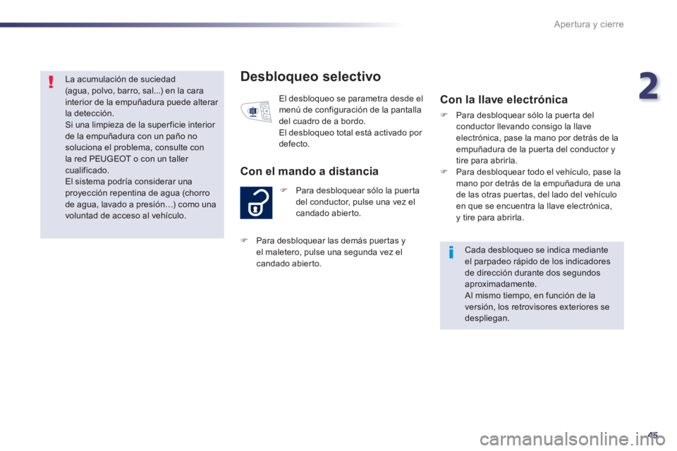 Peugeot 508 2014  Manual del propietario (in Spanish) 2
45
Apertura y cierre
508_es_Chap02_ouvertures_ed01-2014
Desbloqueo selectivo 
   Para desbloquear sólo la puerta del conductor, pulse una vez el candado abierto. 
  Con el mando a distancia 
 El