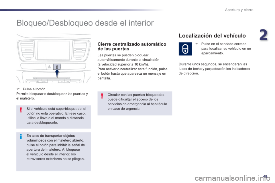 Peugeot 508 2014  Manual del propietario (in Spanish) 2
49
Apertura y cierre
508_es_Chap02_ouvertures_ed01-2014
 Bloqueo/Desbloqueo desde el interior 
  Cierre  centralizado  automático de las puertas 
 Las puertas se pueden bloquear automáticamente du