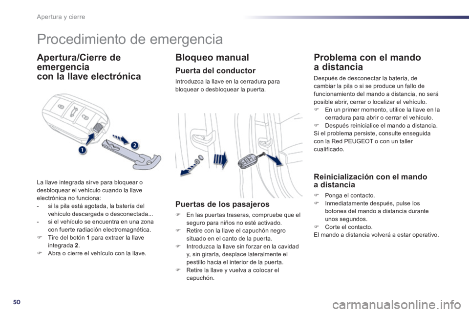 Peugeot 508 2014  Manual del propietario (in Spanish) 50
Apertura y cierre
508_es_Chap02_ouvertures_ed01-2014
      
Procedimiento de emergencia 
  Apertura/Cierre  de 
emergencia   
con la llave electrónica 
 La llave integrada sirve para bloquear o de